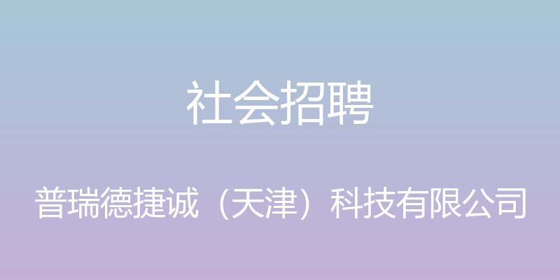 社会招聘 - 普瑞德捷诚（天津）科技有限公司